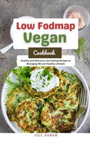 Low Fodmap Vegan Cookbook : Healthy and Delicious Low Fodmap Recipes to Managing IBS and Healthy Lifestyle
