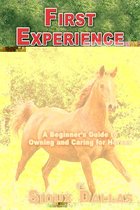 First Experience: A Beginner's Guide to Owning and Caring for Horses