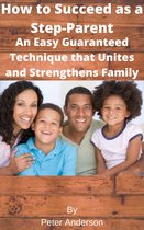 Omslag How to Succeed as a Step-Parent An Easy Guaranteed Technique that Unites and Strengthens Family