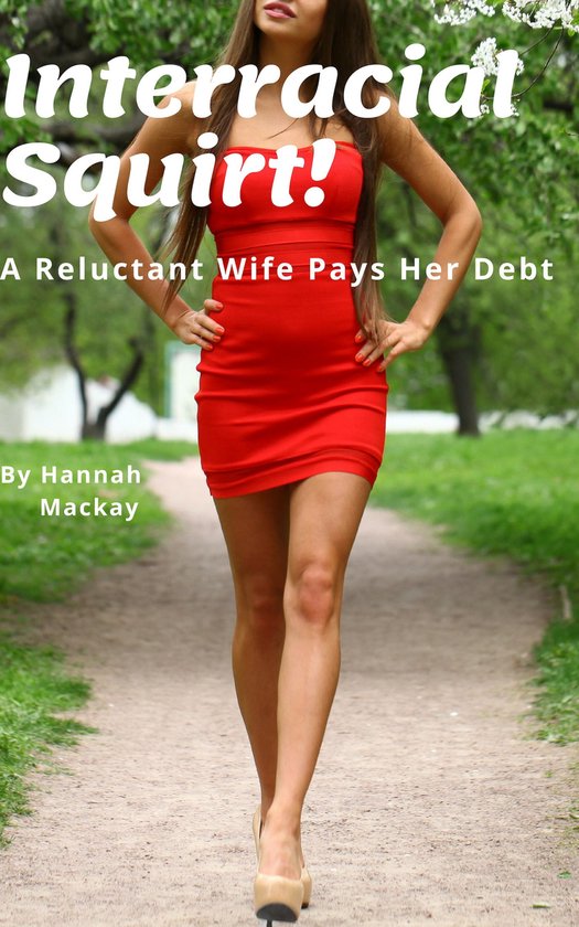 Interracial Squirt! A Reluctant Wife Pays Her Debt (ebook), Hannah Mackay... bol
