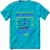 Be Happy Go Fishing - Vissen T-Shirt | Blauw | Grappig Verjaardag Vis Hobby Cadeau Shirt | Dames - Heren - Unisex | Tshirt Hengelsport Kleding Kado - Blauw - S