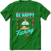 Be Happy Go Fishing - Vissen T-Shirt | Blauw | Grappig Verjaardag Vis Hobby Cadeau Shirt | Dames - Heren - Unisex | Tshirt Hengelsport Kleding Kado - Donker Groen - L