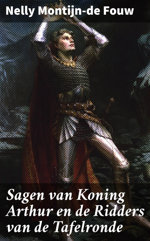 Sagen van Koning Arthur en de Ridders van de Tafelronde (ebook), Nelly MontijnDe Fouw...