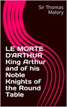 LE MORTE D'ARTHUR King Arthur and of his Noble Knights of the Round Table