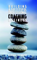 Building a Successful Professional Coaching Business-Including a 90 Day Jumpstart Plan