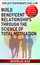 Explicit Statements (749 +) to Build Beneficent Relationships Through the Science of Total Motivation