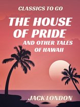 Classics To Go - The House of Pride and Other Tales of Hawaii