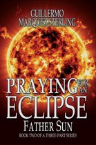 Praying For an Eclipse - Praying for and Eclipse: Father Sun