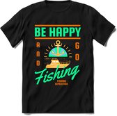 Be happy and go fishing | vissen outdoor T-Shirt Heren / dames | hengelsport cadeau Shirt - grappige Spreuken, Zinnen en Teksten Maat XXL