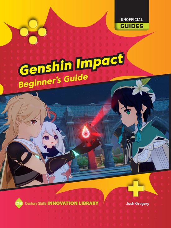 21st Century Skills Innovation Library: Unofficial Guides - Genshin Impact: Beginner's Guide