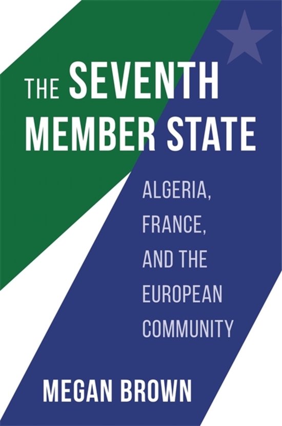 Couverture de livre avec le titre 'The Seventh Member State' et le sous-titre 'ALGERIA, FRANCE, AND THE EUROPEAN COMMUNITY'. Écrit par Megan Brown.