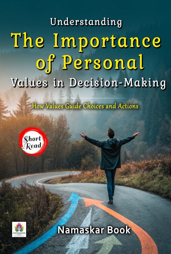 Understanding the Importance of Personal Values in Decision-Making: How Values Guide Choices and Actions