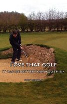 Love That Golf - It CAN Be Better Than You Think
