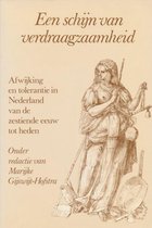 Een schijn van verdraagzaamheid. Afwijking en tolerantie in Nederland van de zestiende eeuw tot heden.