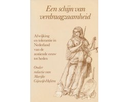 Een schijn van verdraagzaamheid. Afwijking en tolerantie in Nederland van de zestiende eeuw tot heden.