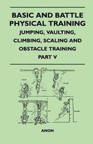 Basic and Battle Physical Training - Jumping, Vaulting, Climbing, Scaling and Obstacle Training - Part V