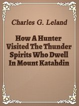 How A Hunter Visited The Thunder Spirits Who Dwell In Mount Katahdin