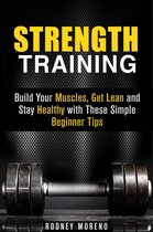 Weight Training and Diet - Strength Training: Build Your Muscles, Get Lean and Stay Healthy with These Simple Beginner Tips