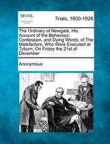 The Ordinary of Newgate, His Account of the Behaviour, Confession, and Dying Words, of the Malefactors, Who Were Executed at Tyburn, on Friday the 21st of December