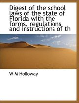 Digest of the School Laws of the State of Florida with the Forms, Regulations and Instructions of Th