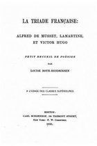 La triade francaise, Alfred de Musset, Lamartine, et Victor Hugo