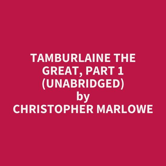 Tamburlaine the Great, Part 1 (Unabridged), Christopher Marlowe