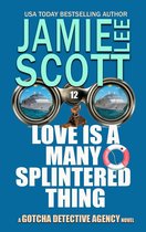 Gotcha Detective Agency Mystery 12 - Love is a Many Splintered Thing