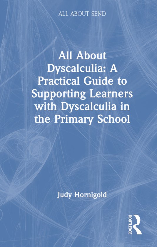 All About Send All About Dyscalculia A Practical Guide For Primary Teachers Judy 