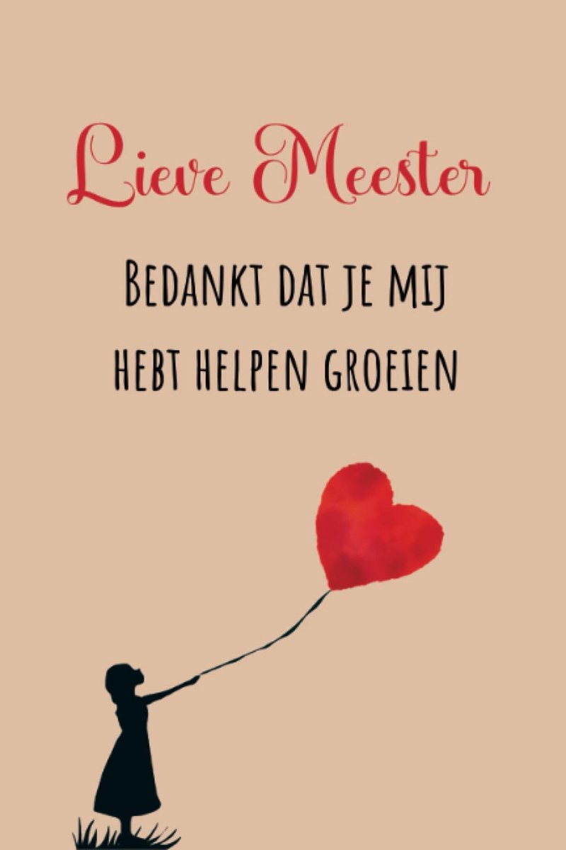 Lieve Meester, bedankt dat je mij hebt helpen groeien: Gelinieerd notitieboek A5. Leuk om te geven bij het einde van - ShopVlot