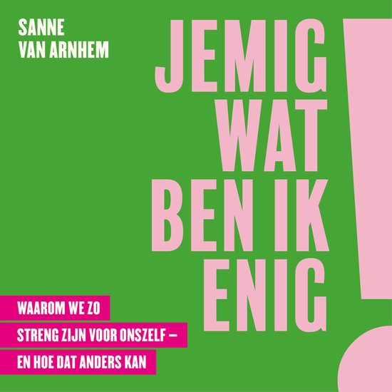 Boek "Jemig, wat ben ik enig!" van Sanne van Arnhem. Waarom we zo streng zijn voor onszelf – en hoe dat anders kan.