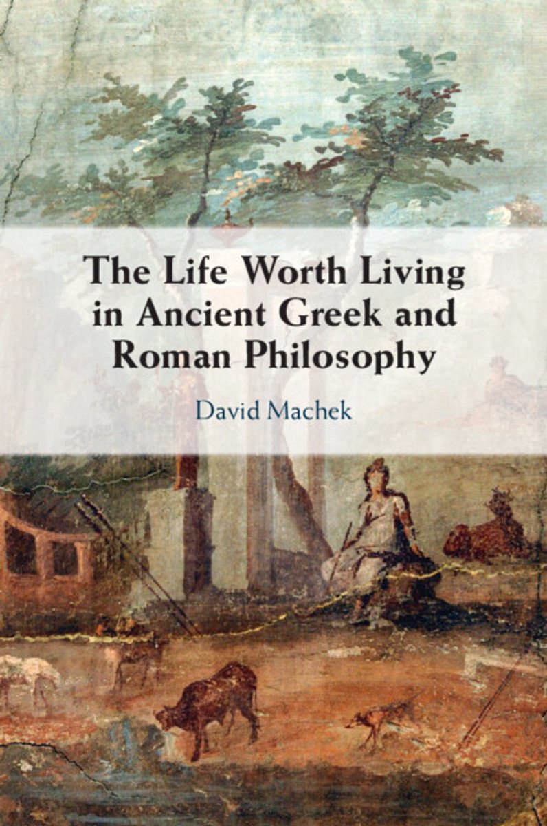 The Life Worth Living In Ancient Greek And Roman Philosophy