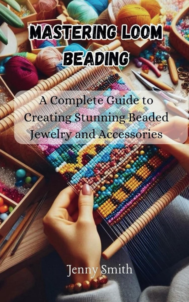 Loom Beading: A Complete Guide to Creating Stunning Beaded Jewelry