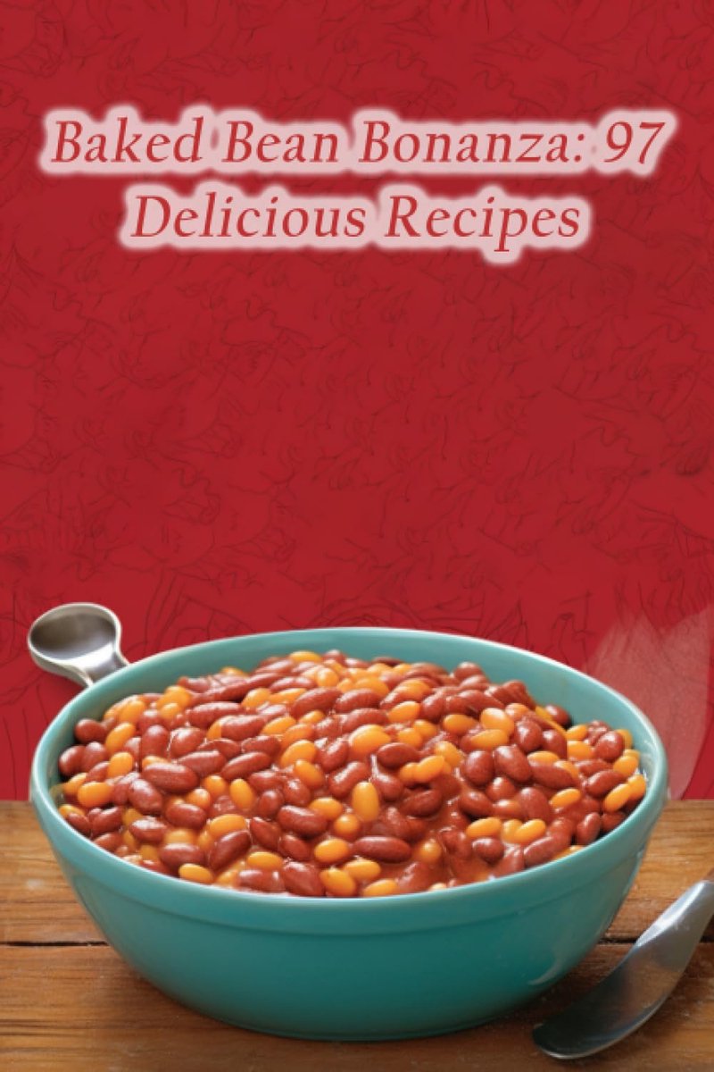 Bean Bonanza: 97 Delicious Recipes