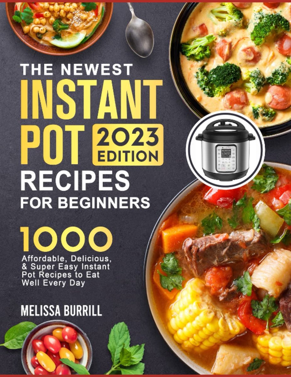 Complete Instant Pot Cookbook 2023: 1000+ Super Easy, Delicious & Healthy Instant Pot Recipes That Turn Out Perfectly for Beginners and Advanced Users