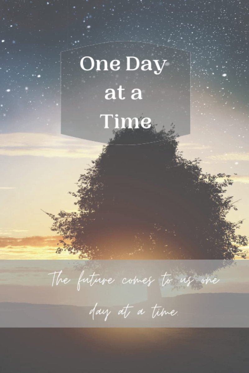 Day at a Time: The future comes to us one day at a time.