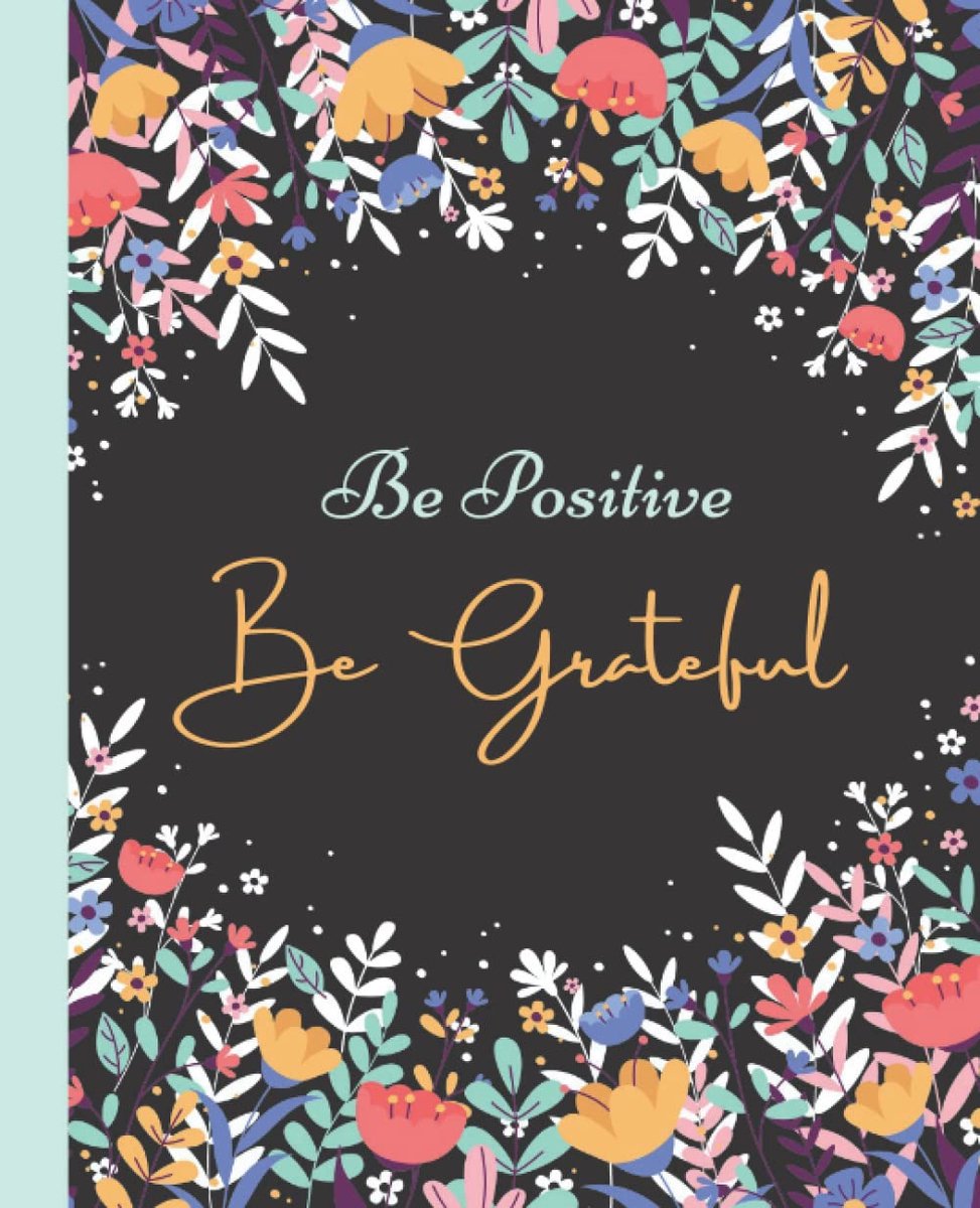 positive Be Grateful : 5 Minute Gratitude Journal, Daily Gratitude Notebook to stay positive and capture the best memories