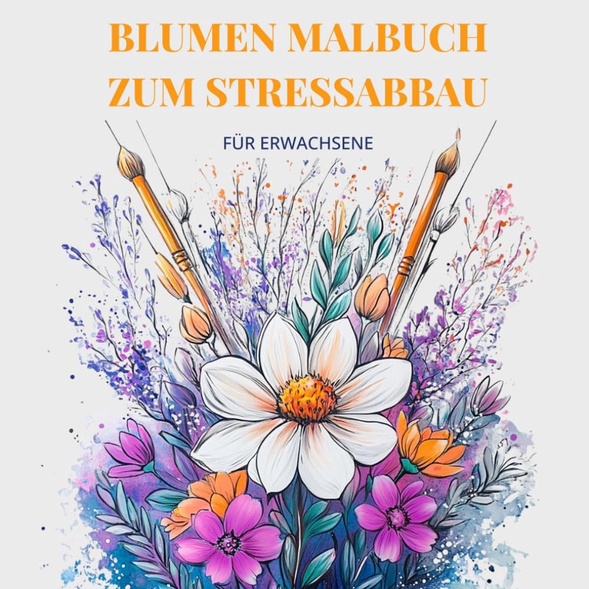 Abbauen mit Blumen – Das große Ausmalbuch für Erwachsene zur Entspannung & Achtsamkeit“: Beruhigende Blumenmotive zum Ausmalen – Finde Ruhe, tanke Kraft und komm zurück zu dir.