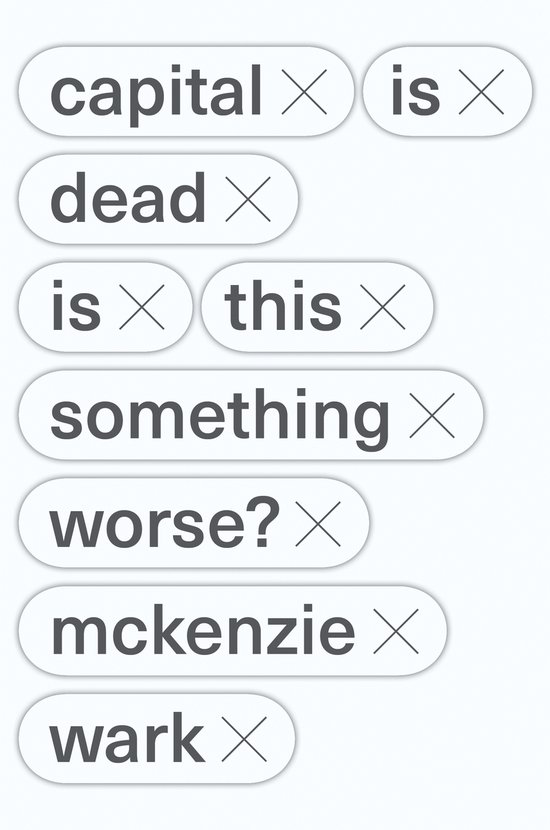 Boekomslag met de tekst 'capital is dead is this something worse? mckenzie wark'.