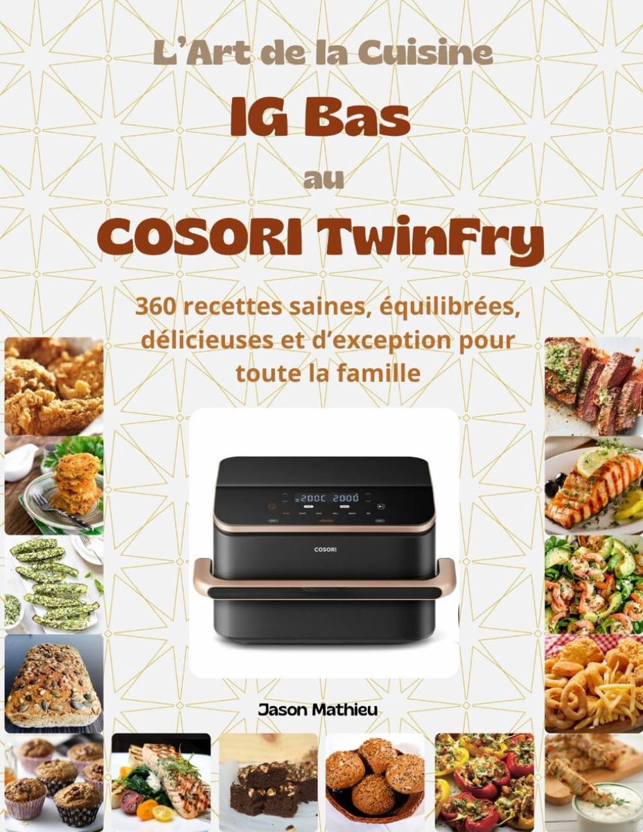L’Art de la Cuisine IG Bas au COSORI TwinFry: 360 recettes saines, équilibrées, délicieuses et d’exception pour toute la famille
