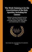 The Work Claiming to Be the Constitutions of the Holy Apostles, Including the Canons