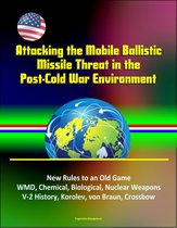 Attacking the Mobile Ballistic Missile Threat in the Post-Cold War Environment: New Rules to an Old Game, WMD, Chemical, Biological, Nuclear Weapons, V-2 History, Korolev, von Braun, Crossbow