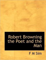 Robert Browning the Poet and the Man