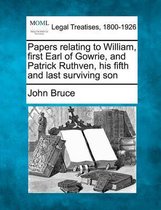 Papers Relating to William, First Earl of Gowrie, and Patrick Ruthven, His Fifth and Last Surviving Son