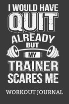 I Would Have Quit Already But My Trainer Scares Me Workout Journal