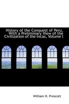History of the Conquest of Peru, with a Preliminary View of the Civilization of the Incas, Volume I