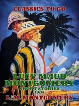 Classics To Go - Lucy Maud Montgomery Short Stories, 1904