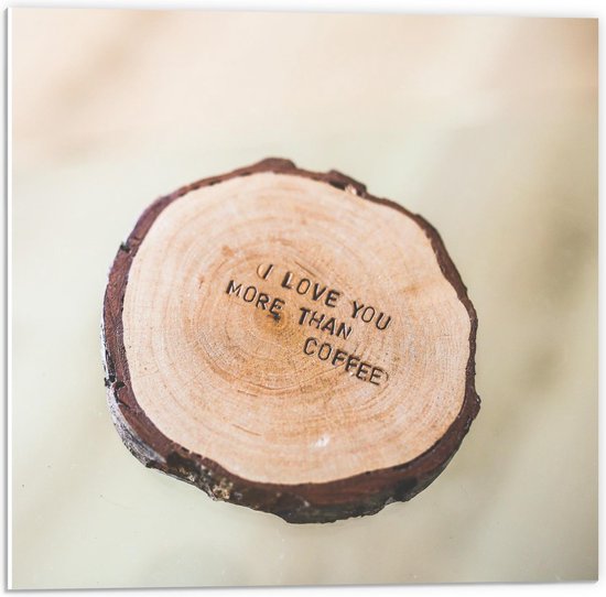 Forex - ''I Love You More Than Coffee'' op Boomstamschijf - 50x50cm Foto op Forex