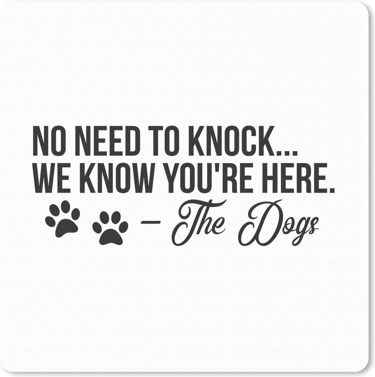 Muismat Honden Quotes - Quote No need to knock... we know you're here - The dogs Witte wanddecoratie muismat rubber - 20x20 cm - Muismat met foto