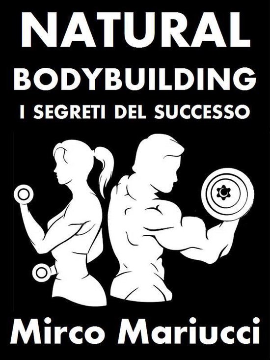 Natural Bodybuilding. I Segreti del Successo. Ed. Completa. - cover