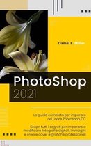 Photoshop: La guida completa per diventare un esperto nel fotoritocco digitale. Scopri tutte le tecniche per modificare immagini